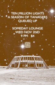 Ten Million Lights at Someday Lounge with A Season of Tanagers and Queued Up